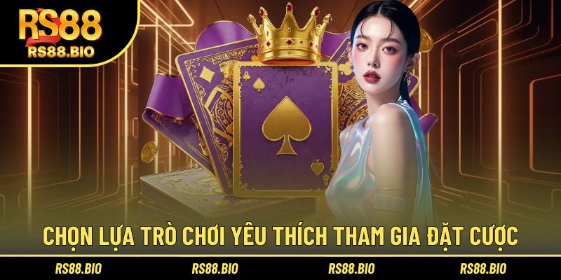 Chọn lựa trò chơi yêu thích tham gia đặt cược